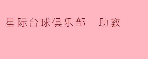 ### 星际台球俱乐部助教——我与台球的奇妙旅程